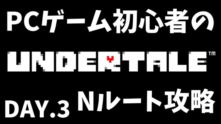 【UNDERTALE】PCゲーム初心者の『UNDERTALE』Nルート攻略 DAY.3