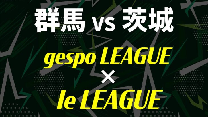 【群馬 × 茨城】gespo LEAGUE × Ie LEAGUE【eスポーツ】