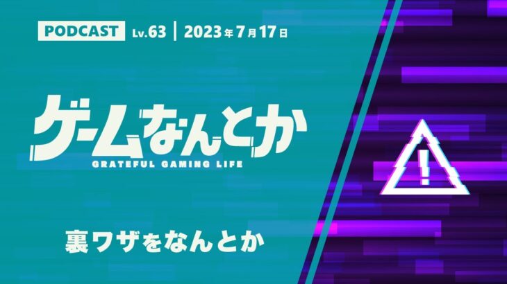 【Podcast】Lv.63｜裏ワザをなんとか【ゲームなんとか】